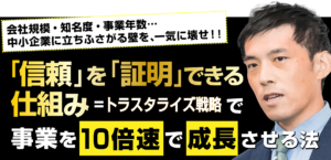 中小企業のための、「信頼」を「証明」できる仕組み＝トラスタライズ戦略で、事業を10倍速で成長させる法